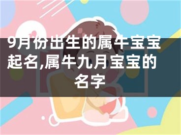 9月份出生的属牛宝宝起名,属牛九月宝宝的名字