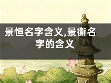 景恒名字含义,景衡名字的含义