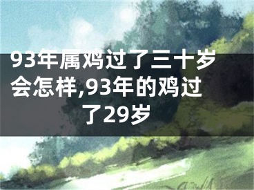 93年属鸡过了三十岁会怎样,93年的鸡过了29岁