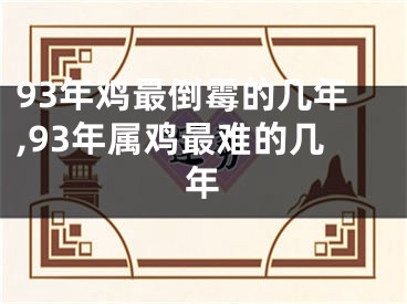 93年鸡最倒霉的几年,93年属鸡最难的几年