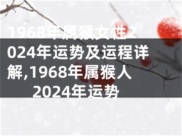 1968年属猴女性2024年运势及运程详解,1968年属猴人2024年运势