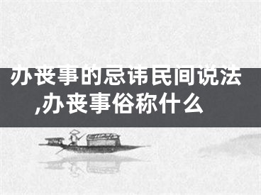 办丧事的忌讳民间说法,办丧事俗称什么