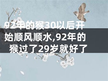 92年的猴30以后开始顺风顺水,92年的猴过了29岁就好了