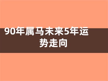 90年属马未来5年运势走向