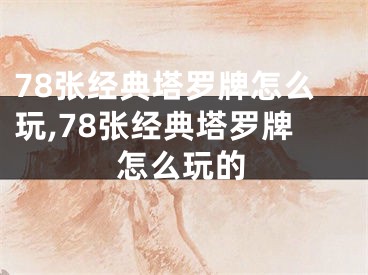 78张经典塔罗牌怎么玩,78张经典塔罗牌怎么玩的