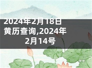 2024年2月18日黄历查询,2024年2月14号