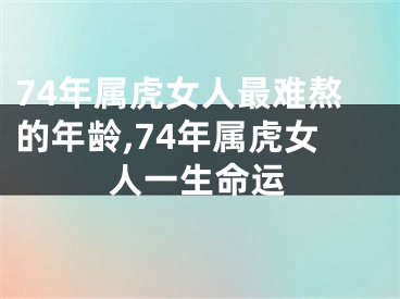 74年属虎女人最难熬的年龄,74年属虎女人一生命运