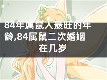 84年属鼠人最旺的年龄,84属鼠二次婚姻在几岁