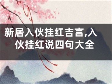 新居入伙挂红吉言,入伙挂红说四句大全