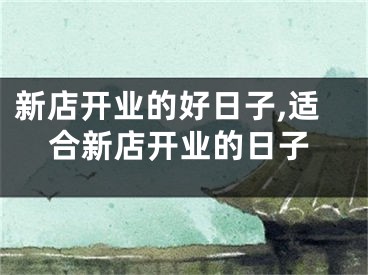 新店开业的好日子,适合新店开业的日子