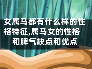 女属马都有什么样的性格特征,属马女的性格和脾气缺点和优点