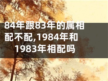 84年跟83年的属相配不配,1984年和1983年相配吗