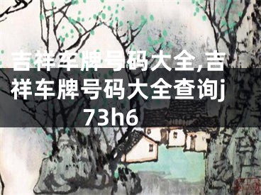 吉祥车牌号码大全,吉祥车牌号码大全查询j73h6