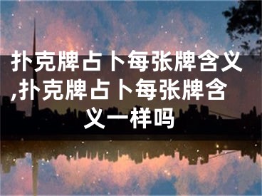 扑克牌占卜每张牌含义,扑克牌占卜每张牌含义一样吗