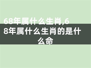 68年属什么生肖,68年属什么生肖的是什么命