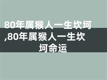 80年属猴人一生坎坷,80年属猴人一生坎坷命运