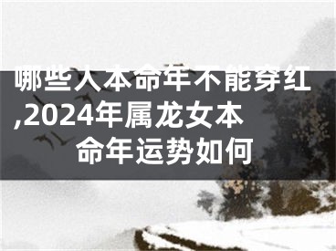哪些人本命年不能穿红,2024年属龙女本命年运势如何