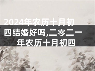 2024年农历十月初四结婚好吗,二零二一年农历十月初四