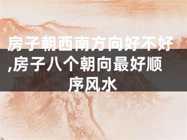 房子朝西南方向好不好,房子八个朝向最好顺序风水