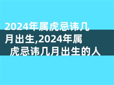 2024年属虎忌讳几月出生,2024年属虎忌讳几月出生的人