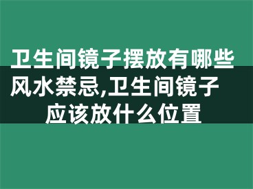 卫生间镜子摆放有哪些风水禁忌,卫生间镜子应该放什么位置