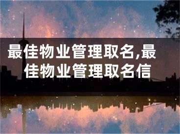 最佳物业管理取名,最佳物业管理取名信