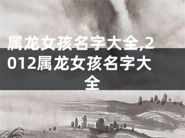 属龙女孩名字大全,2012属龙女孩名字大全
