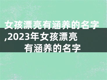 女孩漂亮有涵养的名字,2023年女孩漂亮有涵养的名字