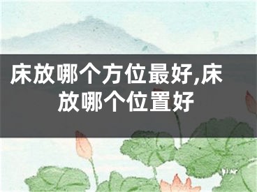 床放哪个方位最好,床放哪个位置好