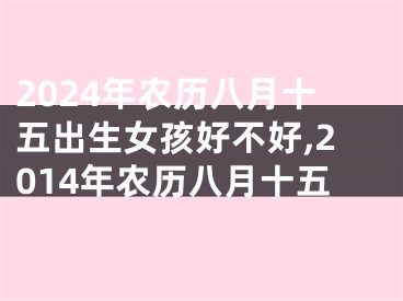 2024年农历八月十五出生女孩好不好,2014年农历八月十五
