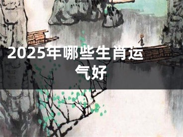2025年哪些生肖运气好