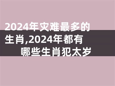 2024年灾难最多的生肖,2024年都有哪些生肖犯太岁