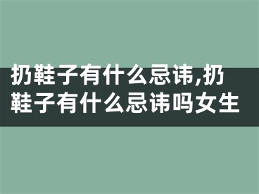 扔鞋子有什么忌讳,扔鞋子有什么忌讳吗女生