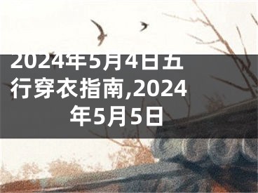 2024年5月4日五行穿衣指南,2024年5月5日