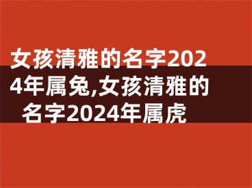 女孩清雅的名字2024年属兔,女孩清雅的名字2024年属虎