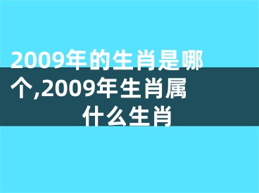 2009年的生肖是哪个,2009年生肖属什么生肖
