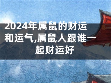 2024年属鼠的财运和运气,属鼠人跟谁一起财运好
