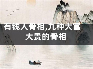 有钱人骨相,九种大富大贵的骨相