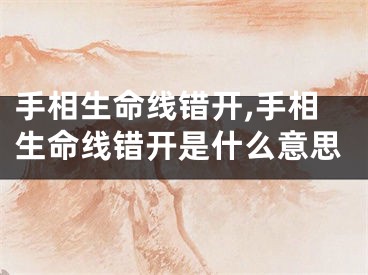 手相生命线错开,手相生命线错开是什么意思