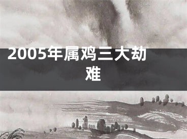 2005年属鸡三大劫难