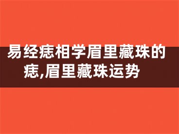 易经痣相学眉里藏珠的痣,眉里藏珠运势