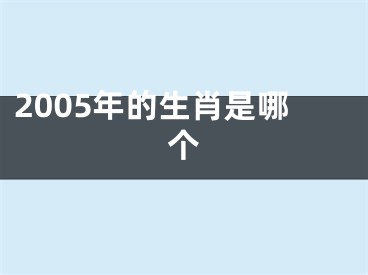 2005年的生肖是哪个