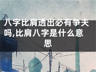 八字比肩透出必有争夫吗,比肩八字是什么意思