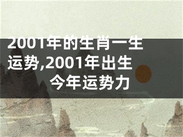 2001年的生肖一生运势,2001年出生今年运势力