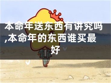 本命年送东西有讲究吗,本命年的东西谁买最好