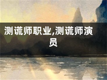 测谎师职业,测谎师演员