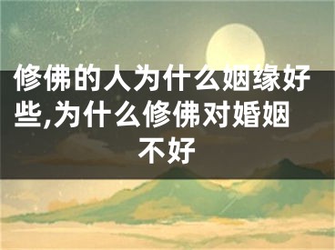 修佛的人为什么姻缘好些,为什么修佛对婚姻不好