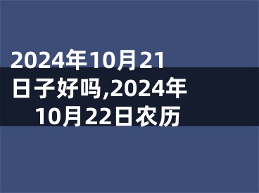 2024年10月21日子好吗,2024年10月22日农历