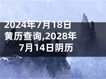 2024年7月18日黄历查询,2028年7月14日阴历