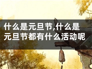 什么是元旦节,什么是元旦节都有什么活动呢